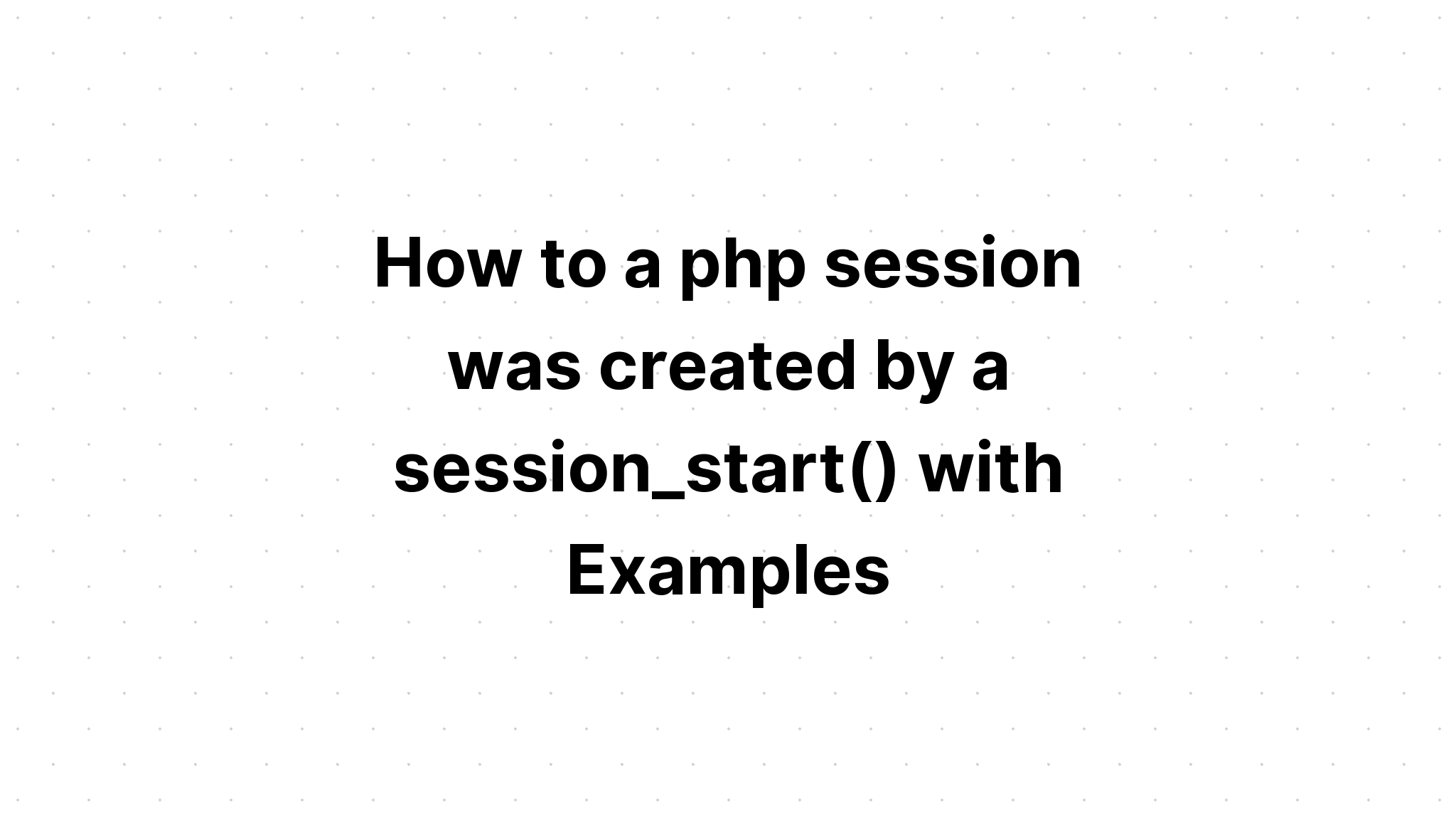 Cách phiên php được tạo bởi session_start() với các ví dụ